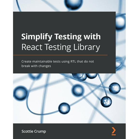 Simplify Testing with React Testing Library: Create maintainable tests using RTL that do not break with changes, (Paperback)