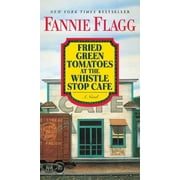 FANNIE FLAGG Fried Green Tomatoes at the Whistle Stop Cafe : A Novel (Paperback)