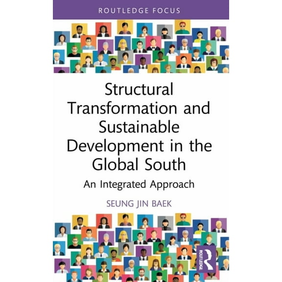 Routledge Explorations in Development St Structural Transformation and Sustainable Development in the Global South: An Integrated Approach, (Paperback)