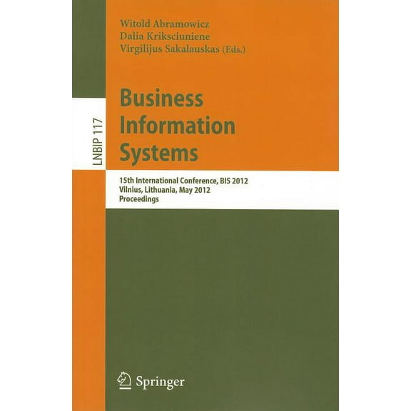 Lecture Notes in Business Information Pr Business Information Systems: 15th International Conference, BIS 2012, Vilnius, Lithuania, May 21-23, 2012, Proceedings, Book 117, (Paperback)