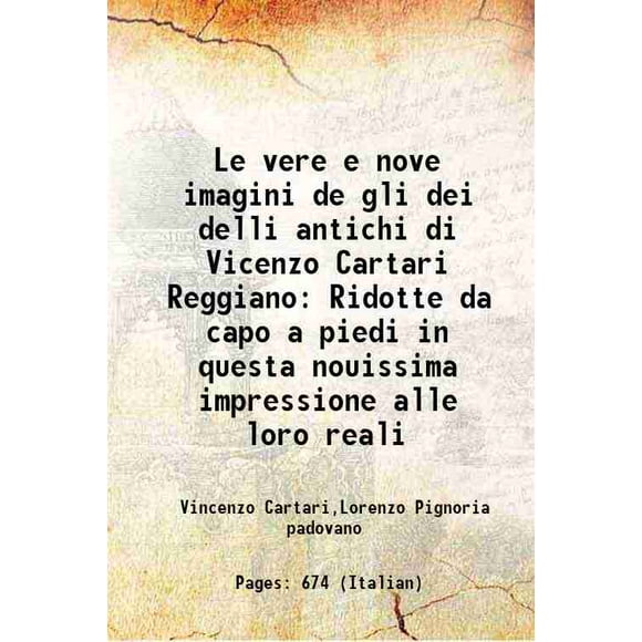 Le vere e nove imagini de gli dei delli antichi di Vicenzo Cartari Reggiano Ridotte da capo a piedi in questa nouissima impressione alle loro reali 1615 [Hardcover]