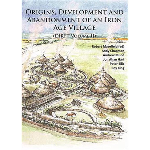 Pre-Owned Origins, Development and Abandonment of an Iron Age Village: Further Archaeological Investigations for the Daventry International Rail Freight Terminal, Crick & Kilsby, Northamptonshire 1993-2013 (Dir