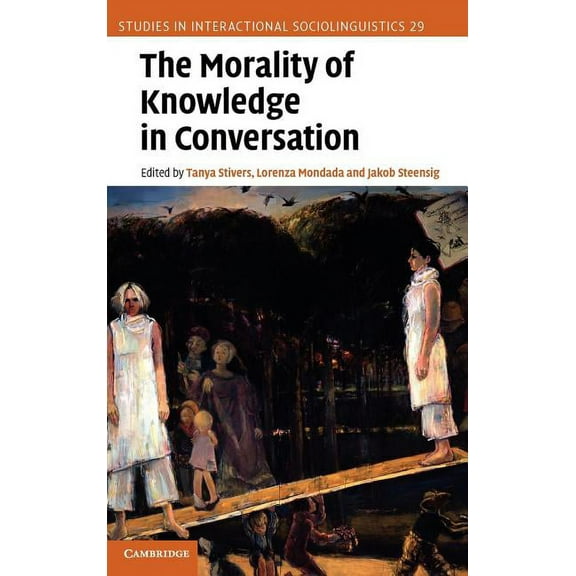 Studies in Interactional Sociolinguistic The Morality of Knowledge in Conversation, Book 29, (Hardcover)