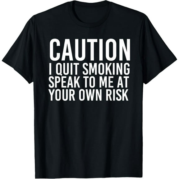 CAUTION I QUIT SMOKING SPEAK TO ME OWN RISK Funny Gift Idea T-Shirt