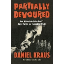 Partially Devoured: How Night of the Living Dead Saved My Life and Changed the World, (Hardcover)