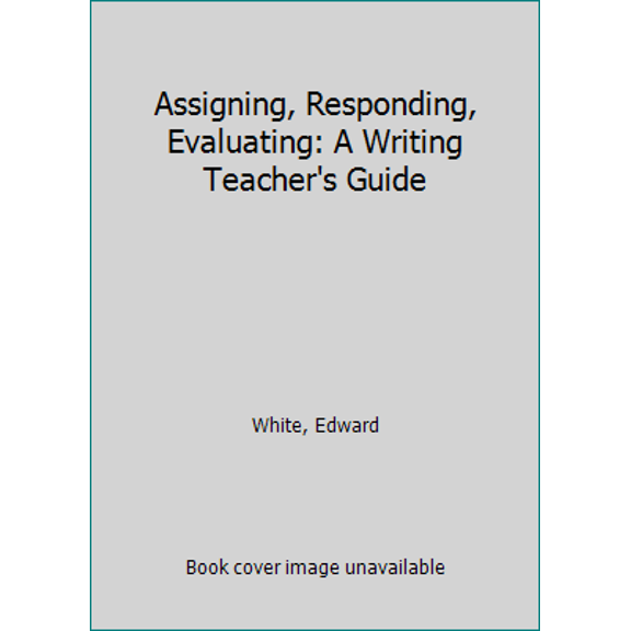 Pre-Owned Assigning, Responding, Evaluating: A Writing Teacher's Guide (Paperback) 0312407254 9780312407254