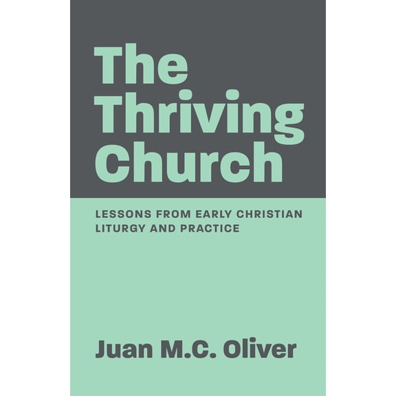 The Thriving Church: Lessons from Early Christian Liturgy and Practice, (Paperback)
