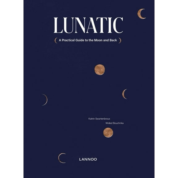 Lunatic: A Practical Guide to the Moon and Back, (Hardcover)