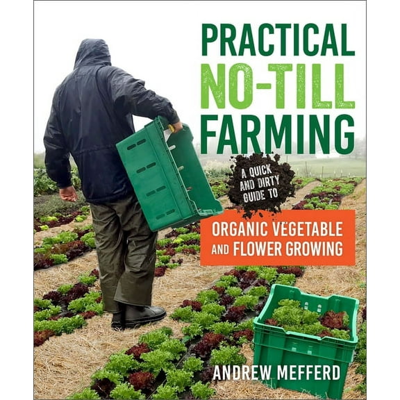 Practical No-Till Farming: A Quick and Dirty Guide to Organic Vegetable and Flower Growing, (Paperback)