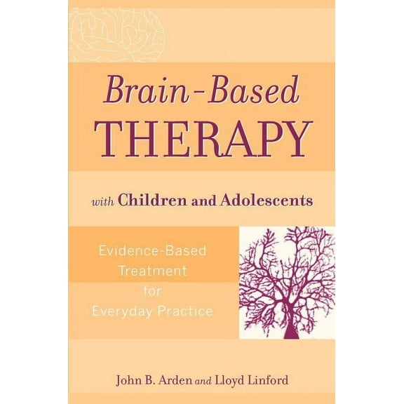 Brain-Based Therapy with Children and Adolescents: Evidence-Based Treatment for Everyday Practice, (Paperback)
