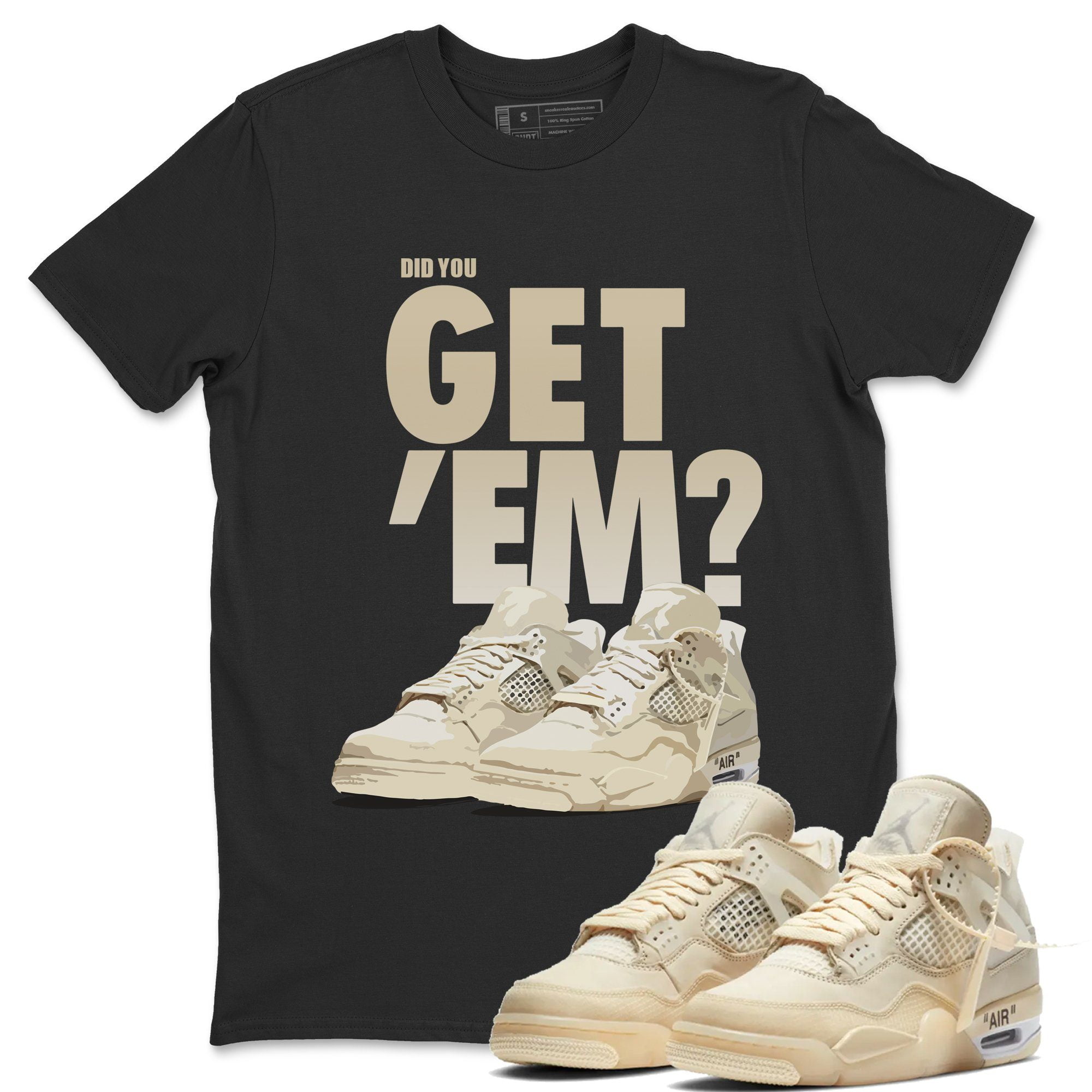 Did You Get 'Em T-Shirt Jordan 4 X Off White Sail Sneaker Outfit - AJ4  Match Top (BLACK / 3X-Large) 