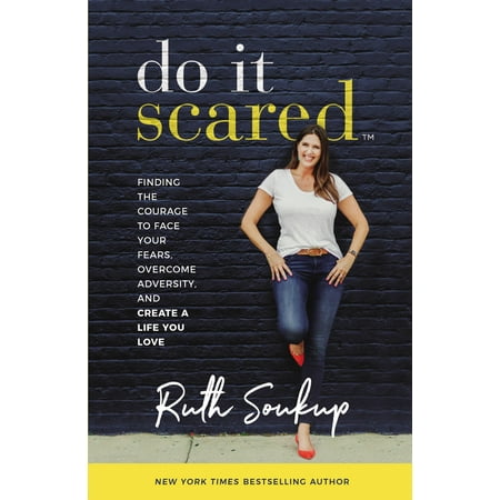 Do It Scared : Finding the Courage to Face Your Fears, Overcome Adversity, and Create a Life You Love