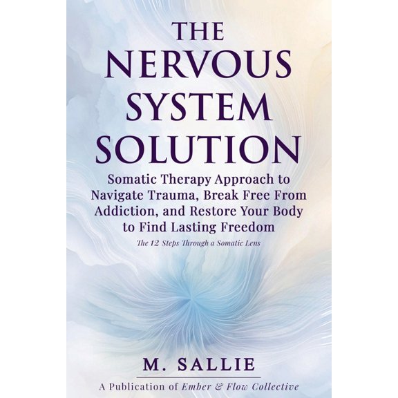 The Nervous System Solution: Somatic Therapy Approach to Navigate Trauma, Break Free From Addiction, and Restore Your Bo, (Paperback)