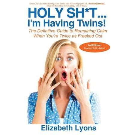 Holy Sh*t...I'm Having Twins! : The Definitive Guide to Remaining Calm When You're Twice as Freaked (The Best Way To Have Twins)