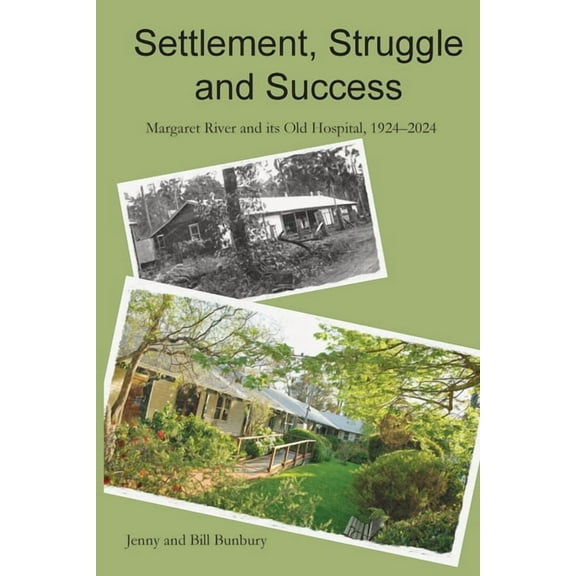 Settlement, Struggle and Success: Margaret River and its Old Hospital, 1924-2024, (Paperback)