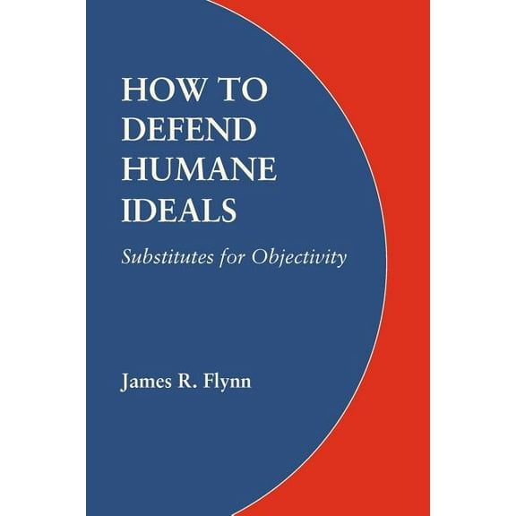 How to Defend Humane Ideals: Substitutes for Objectivity, (Paperback)