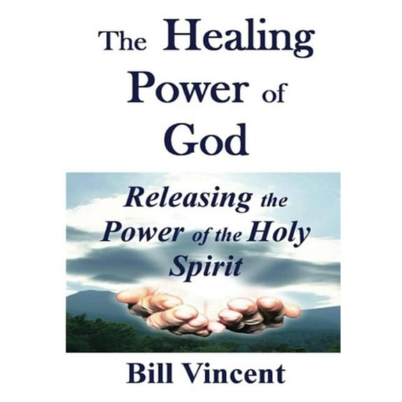 The Healing Power of God: Releasing the Power of the Holy Spirit, (Hardcover)