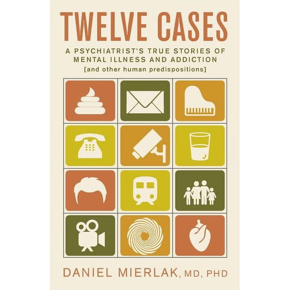 Twelve Cases: A Psychiatrist's True Stories of Mental Illness and Addiction (and Other Human Predispositions), (Paperback)