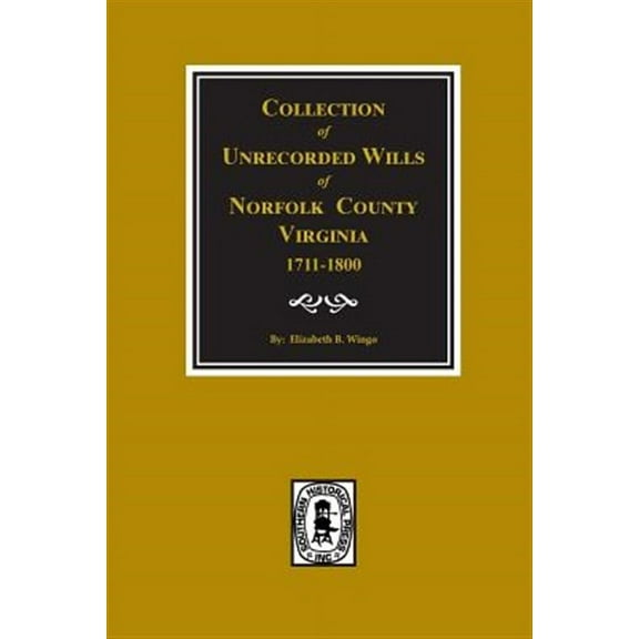 Norfolk County, Virginia 1711-1800, Collection of Unrecorded Wills. (Paperback)
