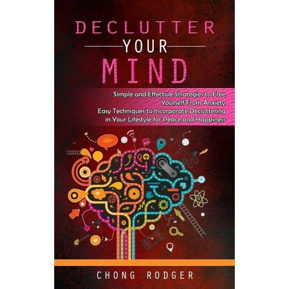Declutter Your Mind: Simple and Effective Strategies to Free Yourself From Anxiety (Easy Techniques to Incorporate Declu, (Paperback)
