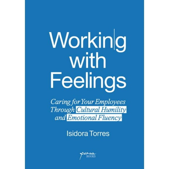 Working With Feelings: Caring for Your Employees Through Cultural Humility and Emotional Fluency