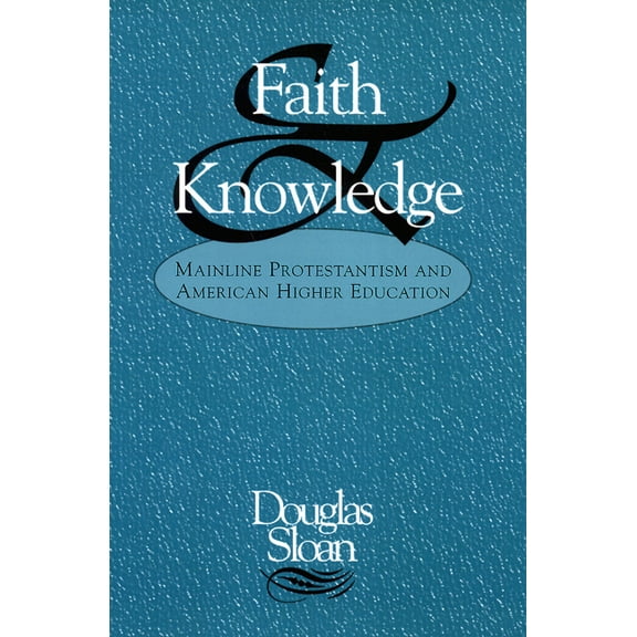 Faith and Knowledge: Mainline Protestantism and American Higher Education (Paperback)