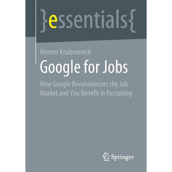 Google for Jobs: How Google Revolutionizes the Job Market and You Benefit in Recruiting, (Paperback)
