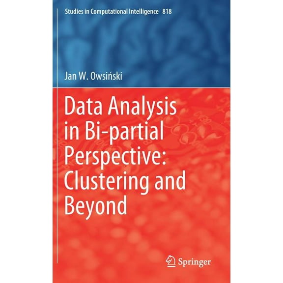 Studies in Computational Intelligence Data Analysis in Bi-Partial Perspective: Clustering and Beyond, Book 818, (Hardcover)