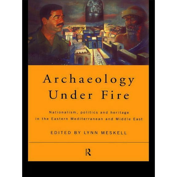 Archaeology Under Fire: Nationalism, Politics and Heritage in the Eastern Mediterranean and Middle East, (Paperback)