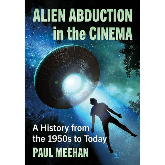 Alien Abduction in the Cinema: A History from the 1950s to Today, (Paperback)