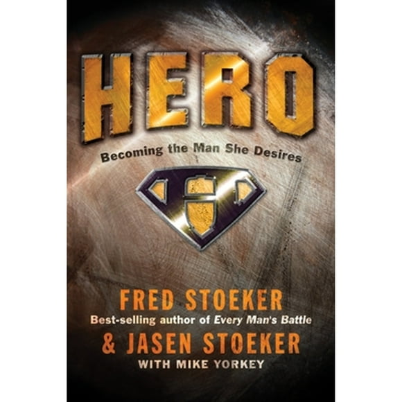 Pre-Owned Hero: Becoming the Man She Desires (Paperback 9781400071098) by Fred Stoeker, Jasen Stoeker, Mike Yorkey