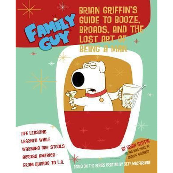 Pre-Owned Family Guy: Brian Griffin's Guide: to Booze, Broads, and the Lost Art of Being a Man (Paperback) 0060899204 9780060899202