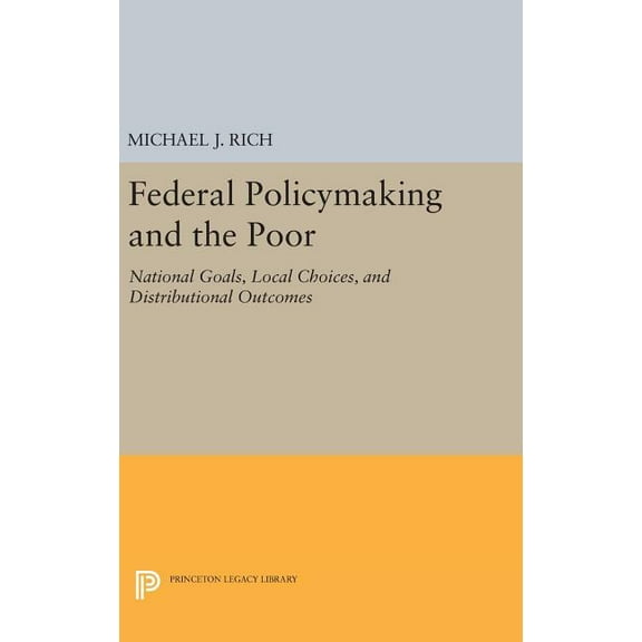 Princeton Legacy Library Federal Policymaking and the Poor: National Goals, Local Choices, and Distributional Outcomes, Book 230, (Hardcover)