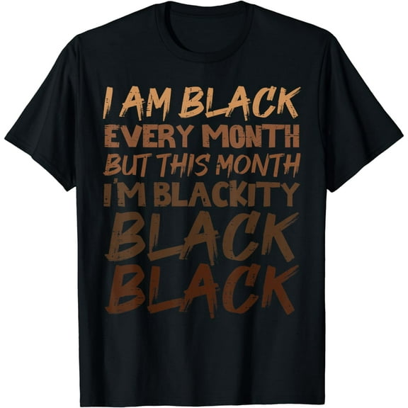 Blackity Black Every Month Black History BHM African Gift T-Shirt