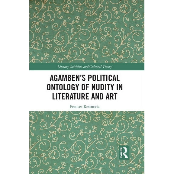 Literary Criticism and Cultural Theory Agamben's Political Ontology of Nudity in Literature and Art, (Paperback)