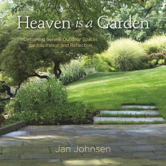 Heaven Is a Garden: Designing Serene Outdoor Spaces for Inspiration and Reflection (Hardcover)