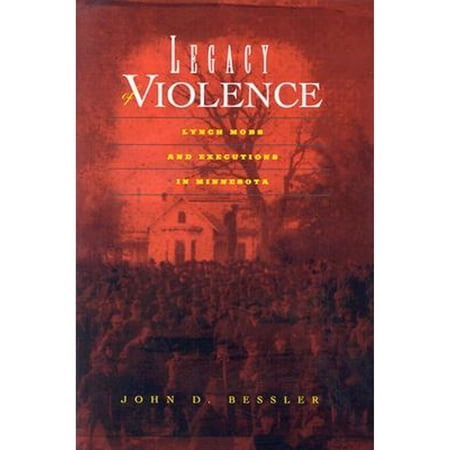 Pre-Owned Legacy of Violence: Lynch Mobs and Executions in Minnesota (Hardcover 9780816638109) by John D Bessler Bessler