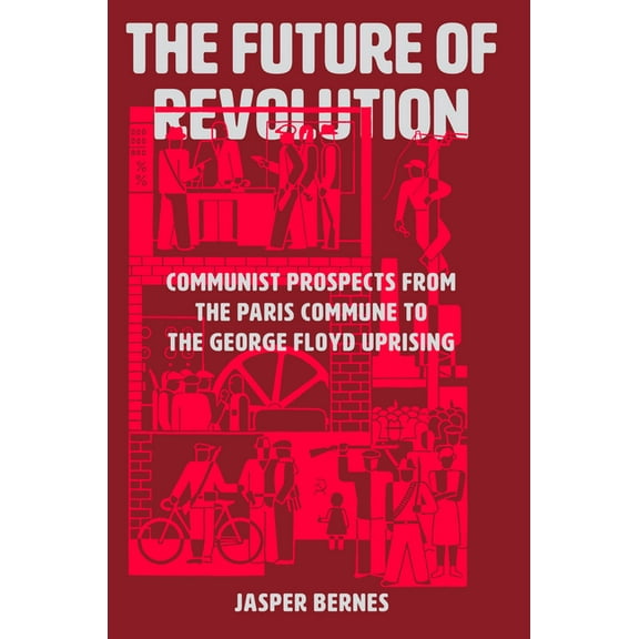 The Future of Revolution: Communist Prospects from the Paris Commune to the George Floyd Uprising, (Hardcover)
