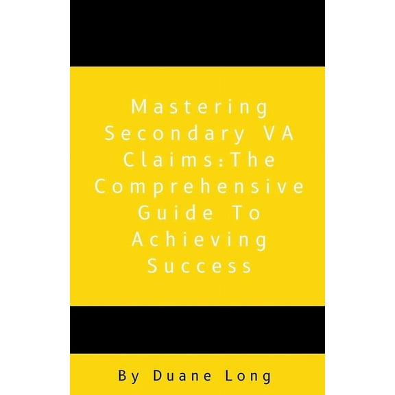 1 Mastering Secondary VA Claims: The Comprehensive Guide to Achieving Success, (Paperback)