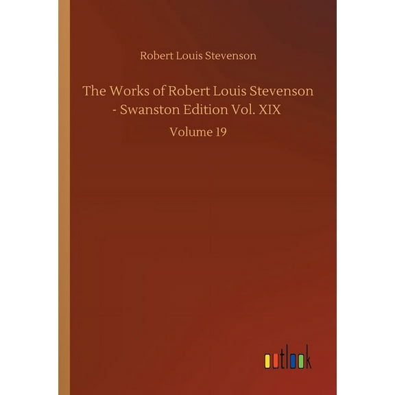 The Works of Robert Louis Stevenson - Swanston Edition Vol. XIX : Volume 19 (Paperback)