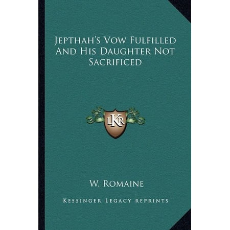 Jepthahs Vow Fulfilled And His Daughter Not Sacrificed Paperback 1162986883 9781162986883 W. Romaine