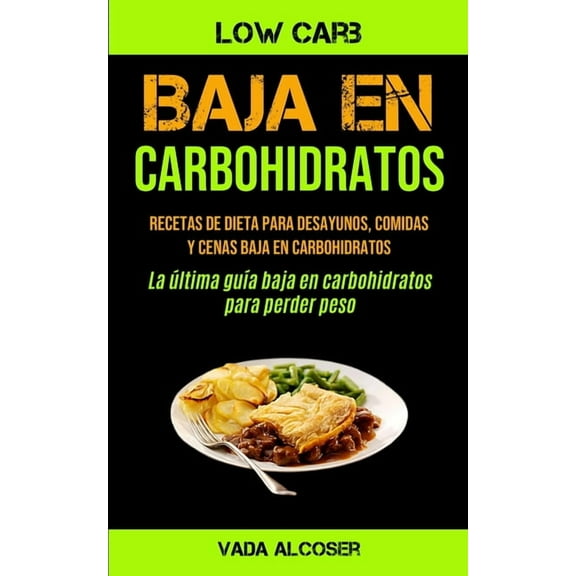 Baja En Carbohidratos: Recetas de dieta para desayunos, comidas y cenas baja en carbohidratos (La Ãºltima guÃ­a baja en ca, (Paperback)