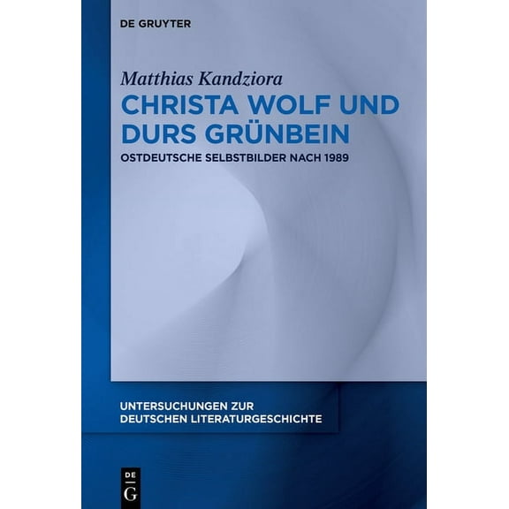 Untersuchungen Zur Deutschen Literaturge Christa Wolf Und Durs Grünbein: Ostdeutsche Selbstbilder Nach 1989, Book 161, (Hardcover)