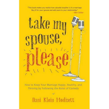 Take My Spouse, Please: How to Keep Your Marriage Happy, Healthy, and Thriving by Following the Rules of Comedy