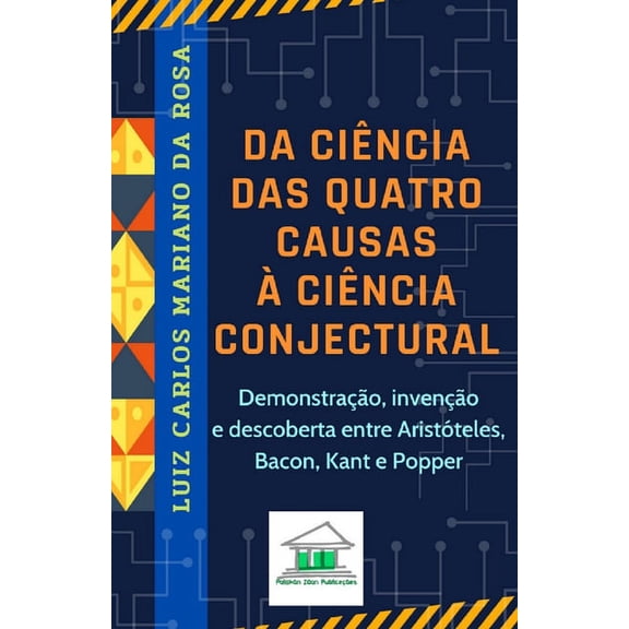 Da ciência das quatro causas à ciência conjectural: Demonstração, invenção e descoberta entre Aristóteles, Bacon, Kant e Popper (Paperback)