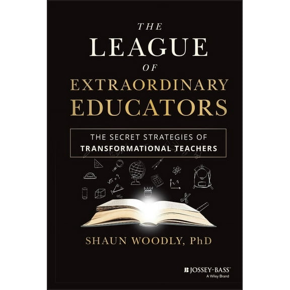 The League of Extraordinary Educators: The Secret Strategies of Transformational Teachers, (Hardcover)