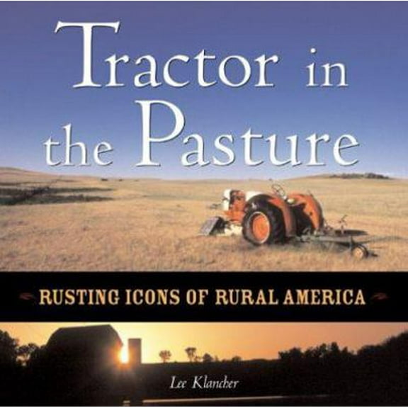 Pre-Owned Tractor in the Pasture: Rusting Icons of Rural America (Hardcover) 0760308764 9780760308769
