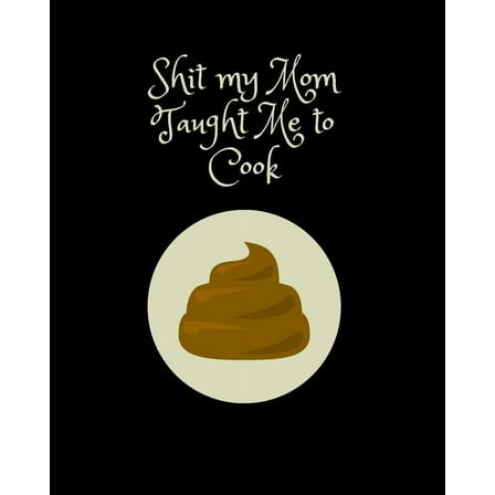 Shit My Mom Taught Me to Cook : Recipe Collection Book (Paperback)