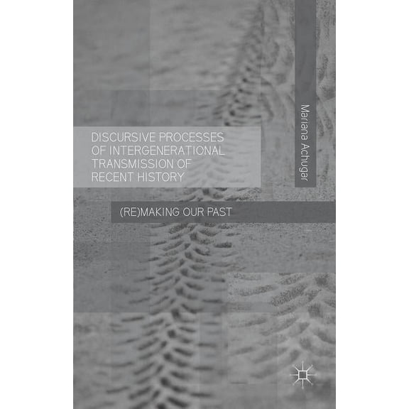 Discursive Processes of Intergenerational Transmission of Recent History: (Re)Making Our Past, (Hardcover)