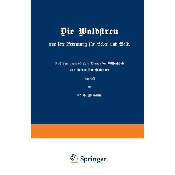 Die Waldstreu Und Ihre Bedeutung FÃ¼r Boden Und Wald: Nach Dem GegenwÃ¤rtigen Stande Der Wissenschaft Und Eigenen Untersuc, (Paperback)